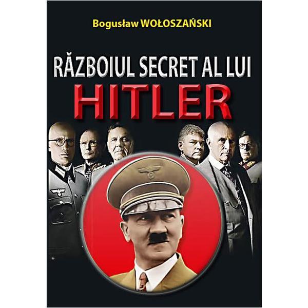 Razboiul secret al lui hitler - boguslaw woloszanski, editura orizonturi
