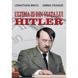 Ultima zi din viata lui Hitler - Jonathan Mayo, Emma Craigie, editura Orizonturi