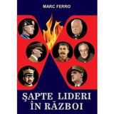 Sapte Lideri In Razboi - Marc Ferro, editura Orizonturi