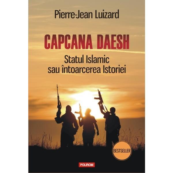 Capcana Daesh. Statul Islamic sau intoarcerea Istoriei - Pierre-Jean Luizard, editura Polirom