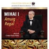 Colectia Regala Vol.12: Mihai I. Amurg regal - Nema Cristian Radu, editura Integral