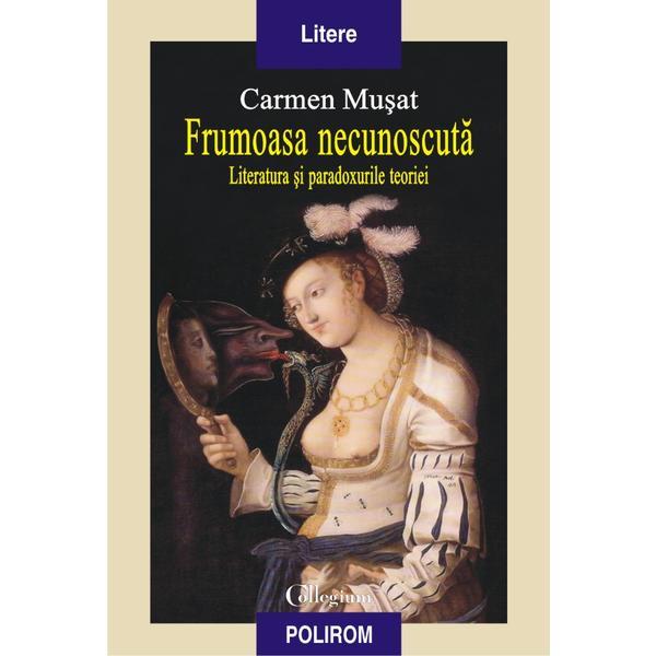 Frumoasa necunoscuta - carmen musat, editura polirom