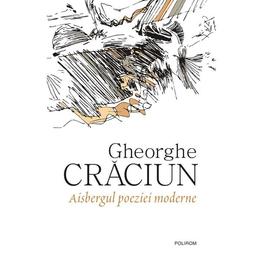 Aisbergul poeziei moderne - gheorghe craciun, editura polirom