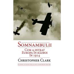 Somnambulii. cum a intrat europa in razboi in 1914 - christopher clark, editura rao