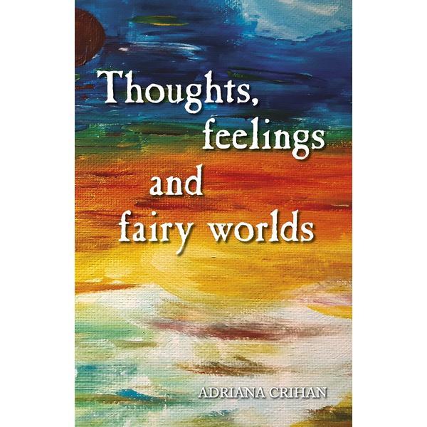 Thoughts, Feelings and Fairy Worlds - Adriana Crihan, editura Smart Publishing