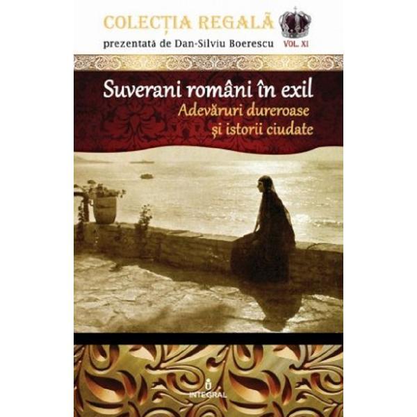 Colectia Regala Vol.11: Suverani romani in exil - Dan-Silviu Boerescu, editura Integral