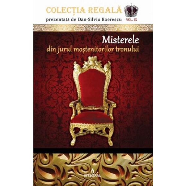 Colectia Regala Vol.9: Misterele din jurul mostenitorilor tronului - Dan-Silviu Boerescu, editura Integral