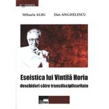 Eseistica lui Vintila Horia - Mihaela Albu, Dan Anghelescu, editura Aius