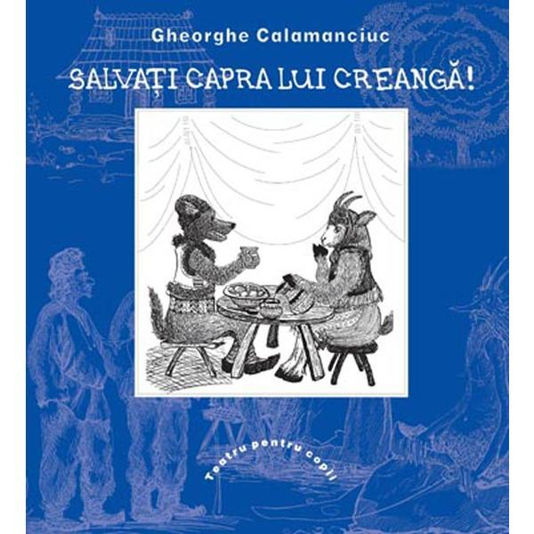 Salvati capra lui Creanga! - Gheorghe Calamanciuc - Teatru pentru copii, editura Prut