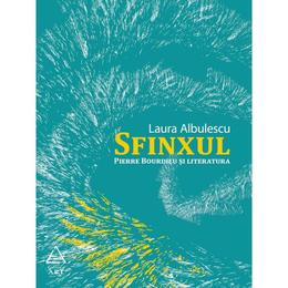 Sfinxul. pierre bourdieu si literatura - laura albulescu, editura grupul editorial art