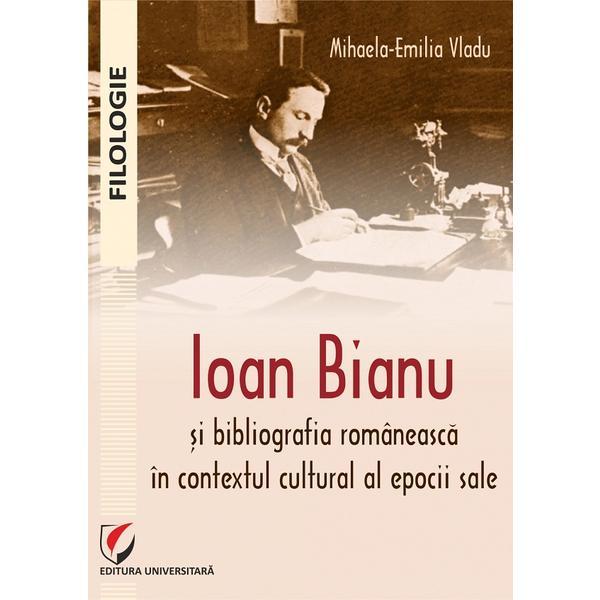 Ioan bianu si bibliografia romaneasca in contextul cultural al epocii sale - mihaela-emilia vladu