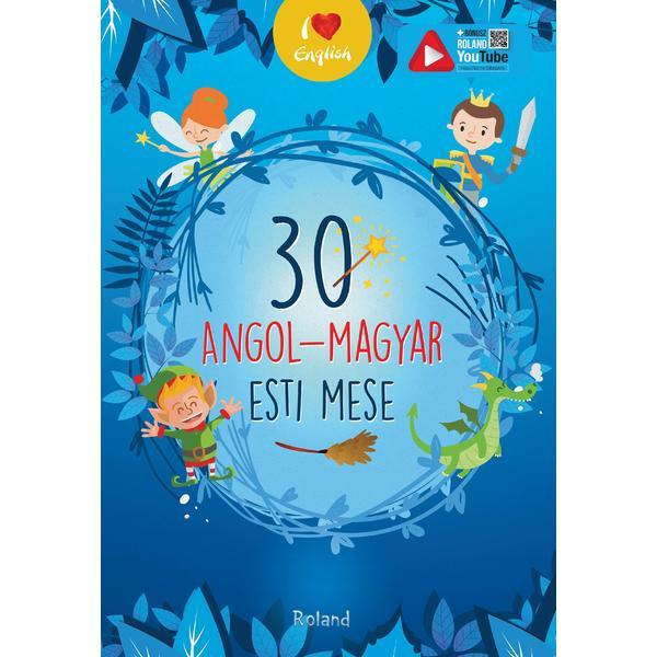 30 Angol-magyar esti mesek. 30 de povesti magice de seara (englez-maghiar), editura Roland
