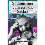 Si dumneata cum esti, Dr. Sacks? - Lawrence Weschler, editura Vellant