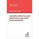 Implicatiile codificarii procedurii administrative asupra teoriei actului administrativ - Maria-Loredana Haiduc, editura C.h. Beck