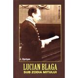 Lucian Blaga, sub zodia mitului - I. Oprisan, editura Saeculum I.o.