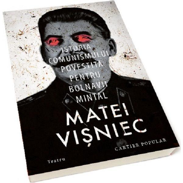 Istoria comunismului povestita pentru bolnavii mintal - matei visniec, editura cartier