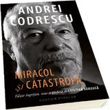 Miracol si catastrofa - Andrei Codrescu, editura Cartier