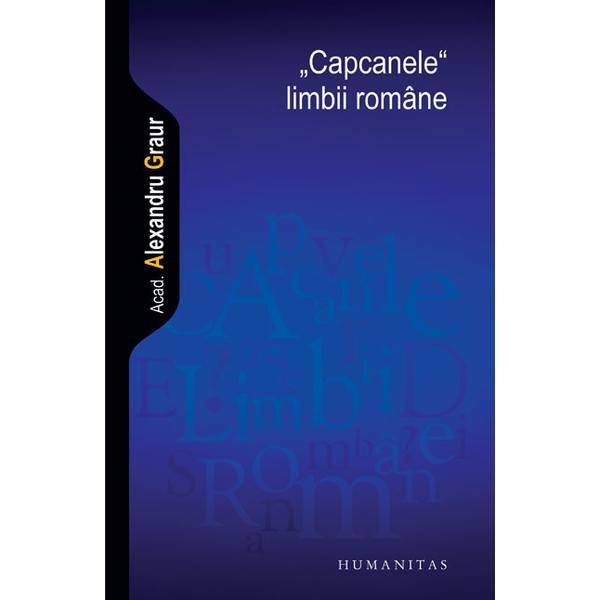Capcanele limbii romane - alexandru graur, editura humanitas