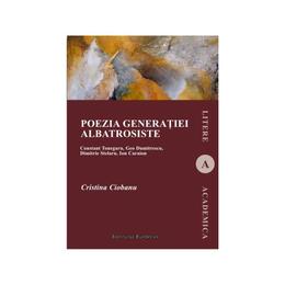 Poezia generatiei albatrosiste - Cristina Ciobanu, editura Institutul European