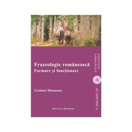 Frazeologie romaneasca. Formare si functionare - Cristinel Munteanu, editura Institutul European