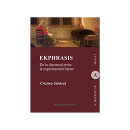 Ekphrasis. de la discursul critic la experimentul literar - cristina saracut, editura institutul european