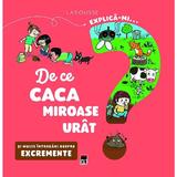 Explica-mi... de ce caca miroase urat? Larousse - Emmanuelle Kecir-Lepetit, editura Rao