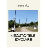 Neostoitele izvoare - autor Petre Rau, editura InfoRapArt