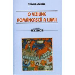 O viziune romaneasca a lumii - ovidiu papadima, editura saeculum i.o.