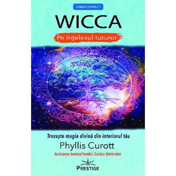 Wicca pe intelesul tuturor - Phyllis Curott, editura Prestige