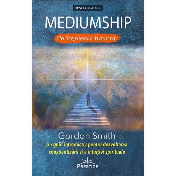 Mediumship pe intelesul tuturor - Gordon Smith, editura Prestige