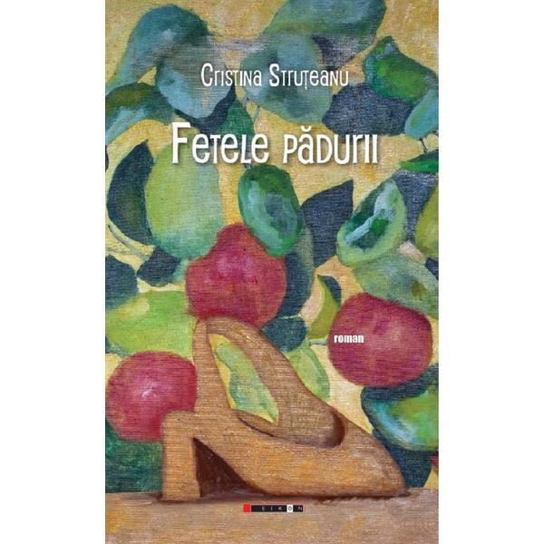 Fetele padurii - cristina struteanu, editura eikon