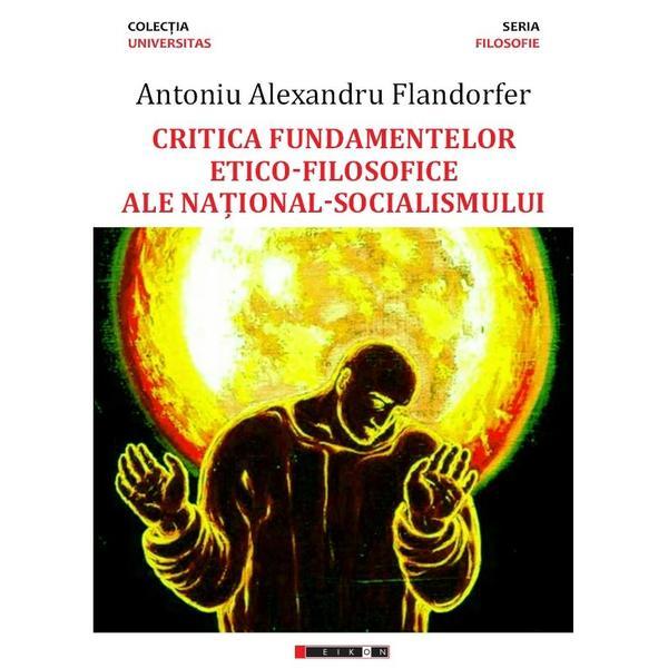 Critica fundamentelor etico-filosofice ale national-socialismului - Antoniu Alexandru Flandorfer, editura Eikon