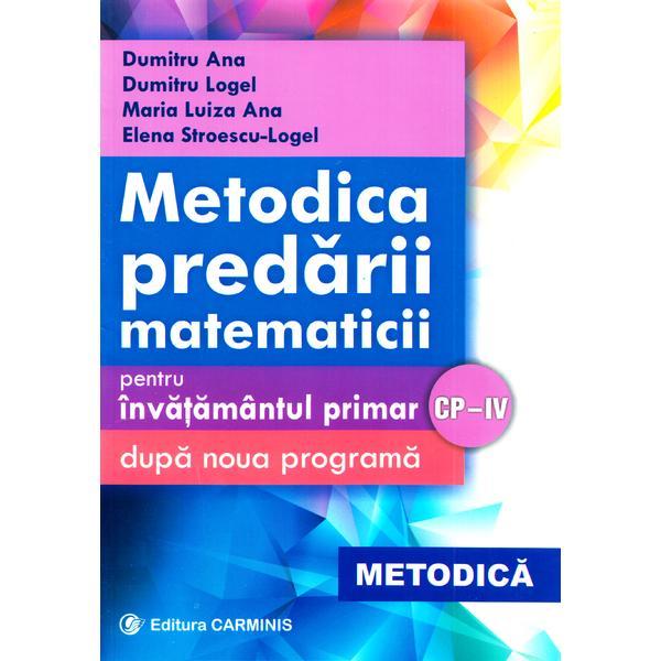 Metodica predarii matematicii la clasele 1-4. Ed. 2017 - Dumitru Ana, Dumitru Logel, editura Carminis