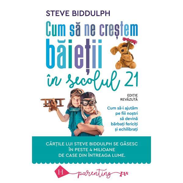 Cum sa ne crestem baietii in secolul 21 - steve biddulph, editura humanitas