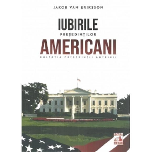 Presedintii americani. Iubirile presedintilor americani - Jakob van Eriksson, editura Neverland