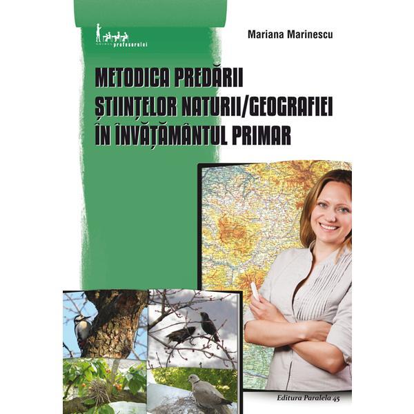 Metodica predarii Stiintelor naturii, Geografiei in invatamantul primar - Mariana Marinescu, editura Paralela 45