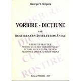 Vorbire - Dictiune sau rostirea cuvantului romanesc - George V. Grigore, editura Proxima