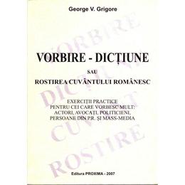 Vorbire - Dictiune sau rostirea cuvantului romanesc - George V. Grigore, editura Proxima