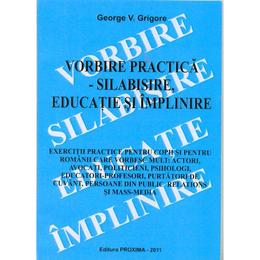 Vorbire practica - Silabisire, educatie si implinire - George V. Grigore, editura Proxima