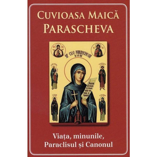 Cuvioasa Maica Parascheva. Viata, minunile, paraclisul si canonul, editura Agapis