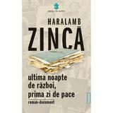 Ultima noapte de razboi, prima zi de pace - Haralamb Zinca, editura Publisol