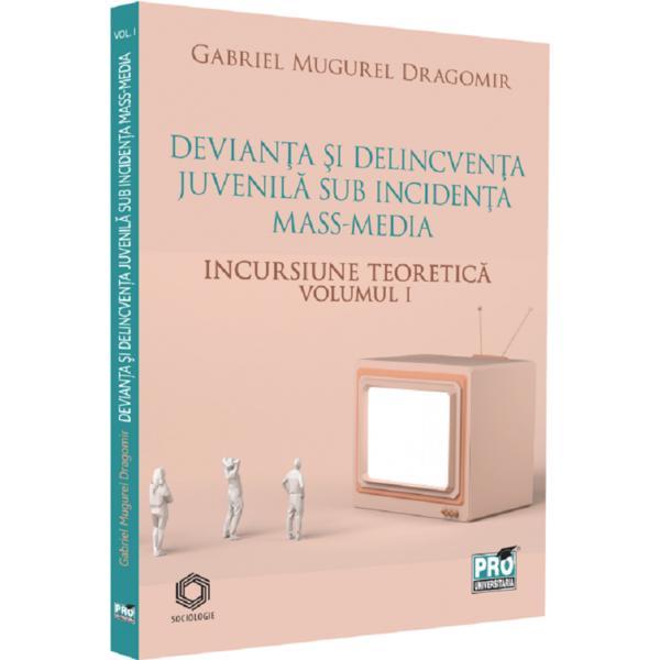 Devianta si delincventa juvenila sub incidenta mass-media Vol.1: Incursiune teoretica - Gabriel Mugurel Dragomir, editura Pro Universitaria