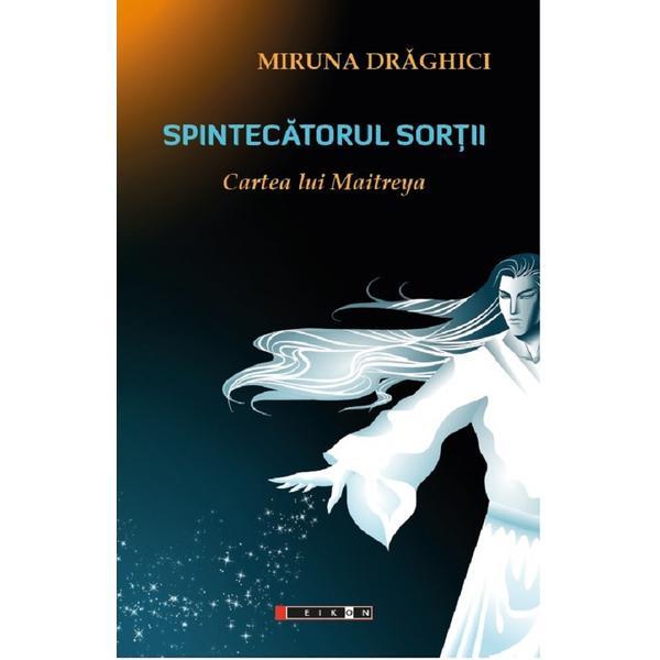 Spintecatorul sortii. cartea lui maitreya - miruna draghici, editura eikon