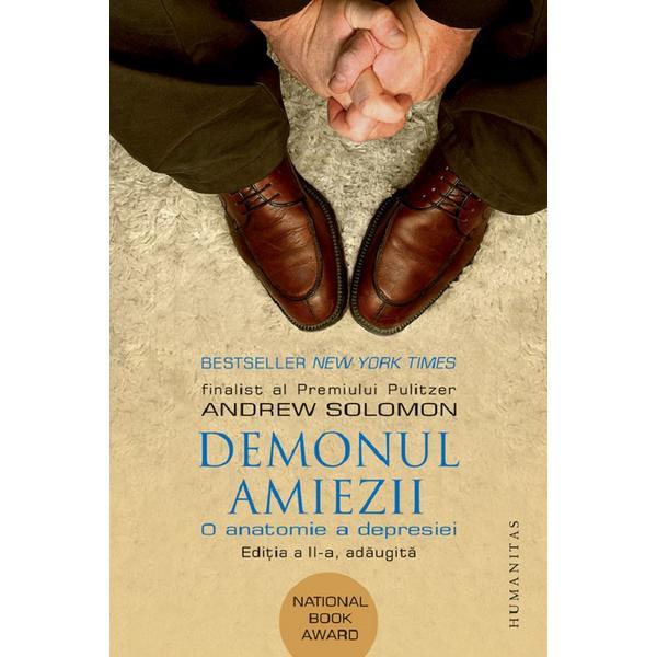 Demonul amiezii. O anatomie a depresiei - Andrew Solomon, editura Humanitas