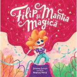 Filip si mantia magica - Simona Suman, editura Curtea Veche