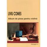 Album De Piese Pentru Violina - Liviu Comes, editura Arpeggione
