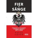 Fier si sange. Cresterea si decaderea Imperiului German 1871-1918 - Katja Hoyer, editura Meteor Press