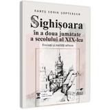 Sighisoara in a doua jumatate a secolului al XIX-lea - Rares Sorin Sopterean, editura Pro Universitaria