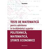 Teste de matematica pentru admiterea in invatamantul superior. Politehnica, matematica, stiinte economice - Petre Nachila, editura Nomina