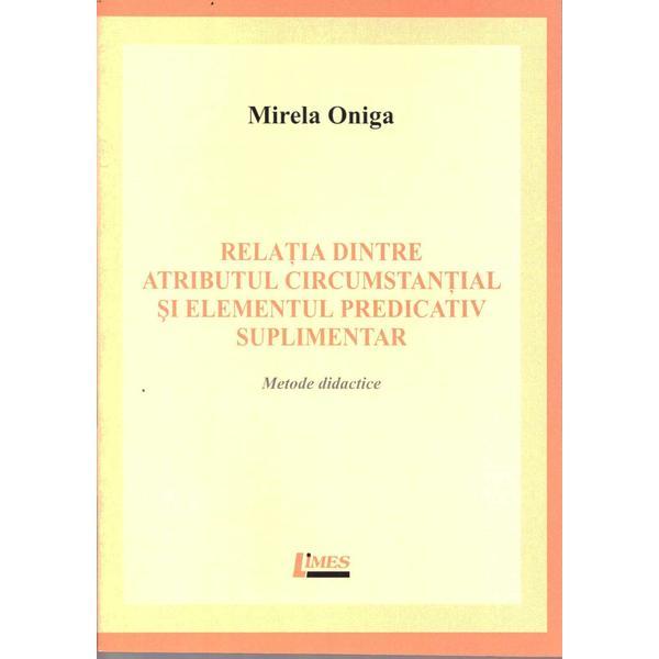 Relatia dintre atributul circumstantial si elementul predicativ suplimentar - mirela oniga, editura limes